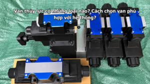Van thủy lực có những loại nào? Cách chọn van phù hợp với hệ thống?