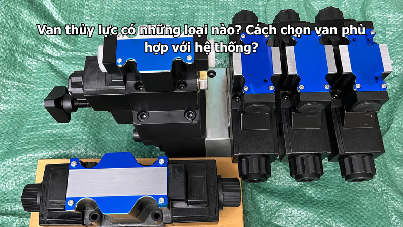 Van thủy lực có những loại nào? Cách chọn van phù hợp với hệ thống?