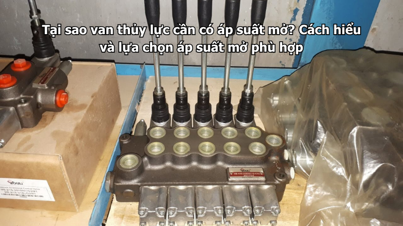 Tại sao van thủy lực cần có áp suất mở? Cách hiểu và lựa chọn áp suất mở phù hợp