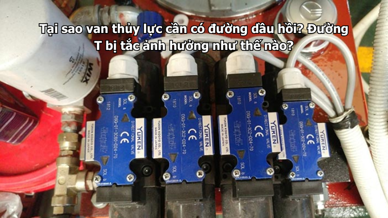 Tại sao van thủy lực cần có đường dầu hồi? Đường T bị tắc ảnh hưởng như thế nào?