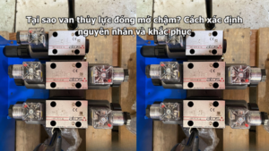 Tại sao van thủy lực đóng mở chậm? Cách xác định nguyên nhân và khắc phục