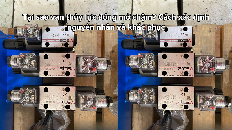 Tại sao van thủy lực đóng mở chậm? Cách xác định nguyên nhân và khắc phục