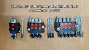 Van thủy lực bị mất tín hiệu điều khiển do đâu? Cách kiểm tra và xử lý
