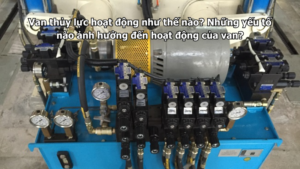 Van thủy lực hoạt động như thế nào? Những yếu tố nào ảnh hưởng đến hoạt động của van?
